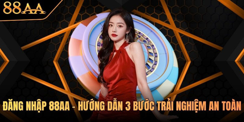3 bước trải nghiệm đăng nhập 88AA an toàn