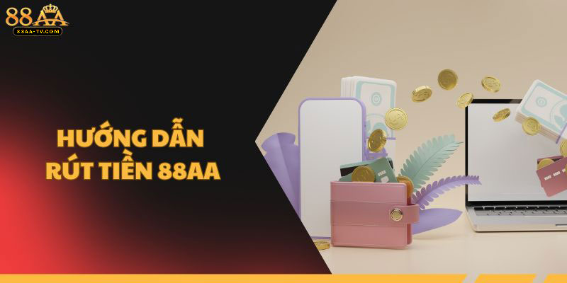 Hướng dẫn rút tiền 88AA nhanh chóng